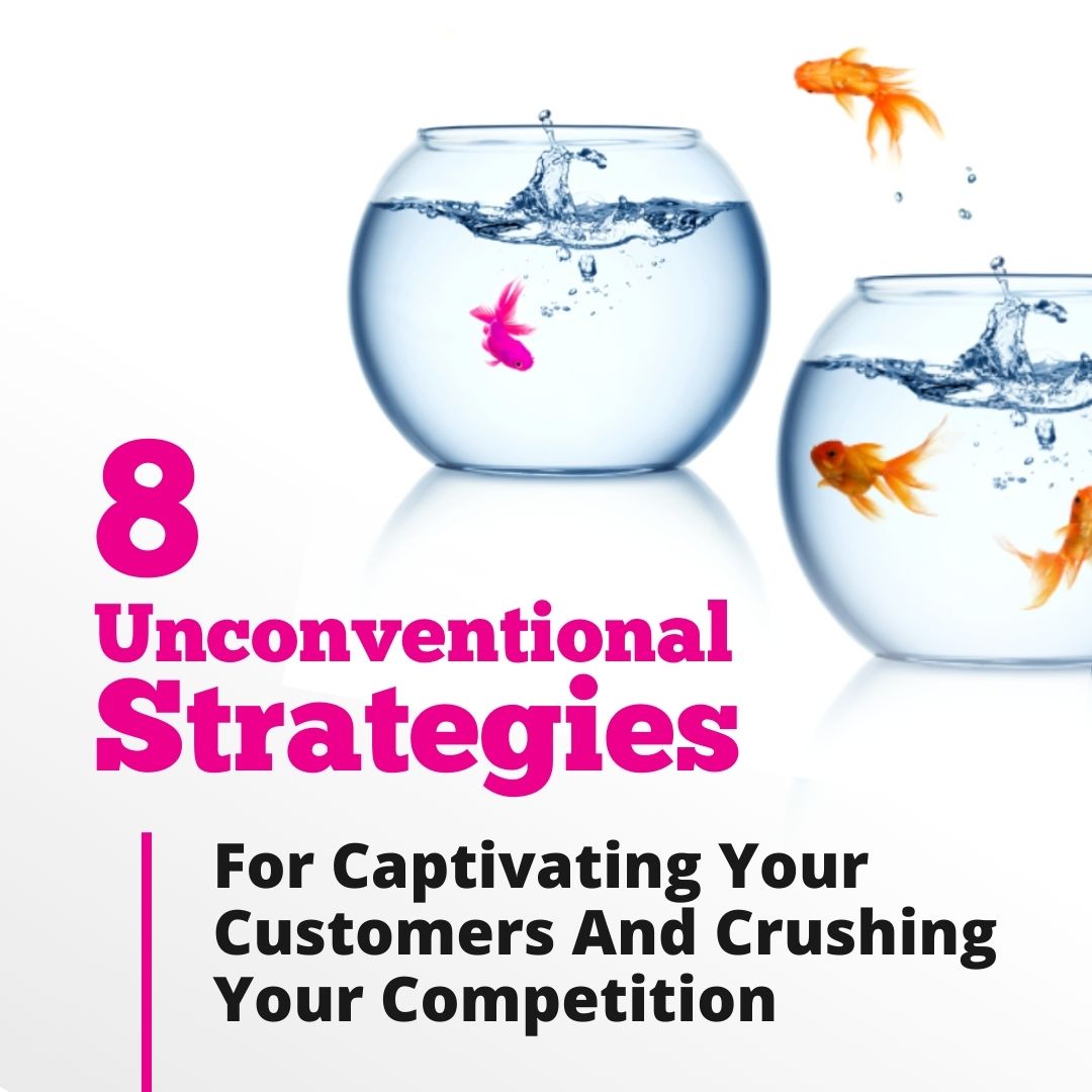 8 Unconventional Strategies For Captivating Your Customers And Crushing Your Competition